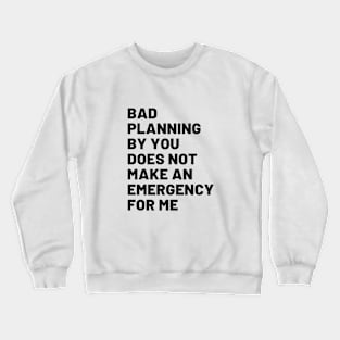 Bad Planning By You Crewneck Sweatshirt